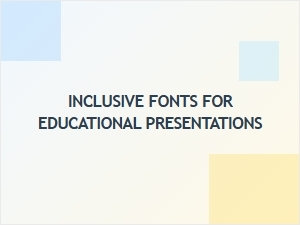Inclusive Fonts for Accessible Educational Slides