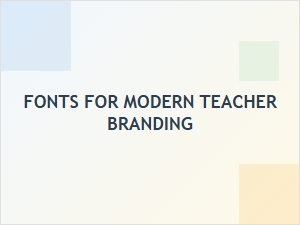 The Top Fonts for Modern Teacher Branding