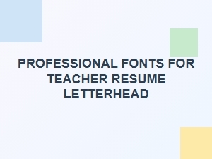 Choosing Professional Fonts for Your Teacher Resume Letterhead